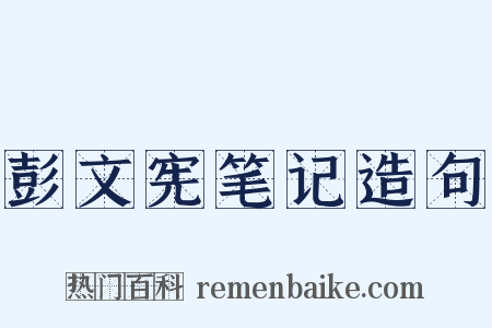 彭文宪笔记造句是什么意思的图片